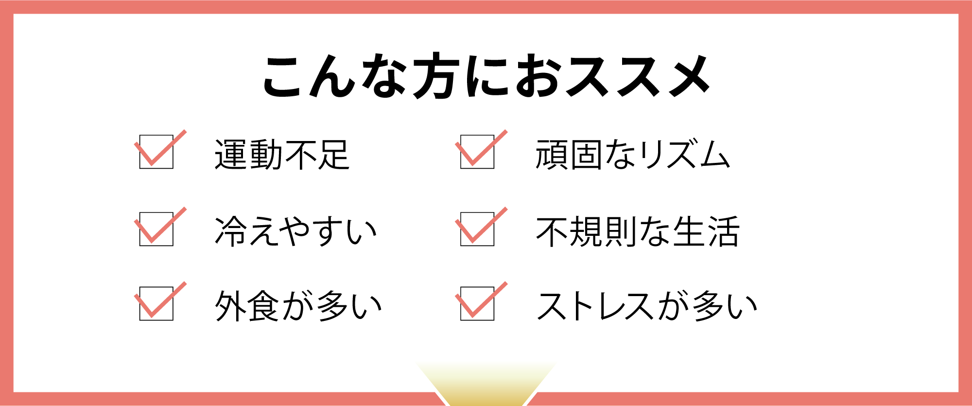 小粒はこんな方にオススメ：運動不足・冷えやすい・不規則・ストレス